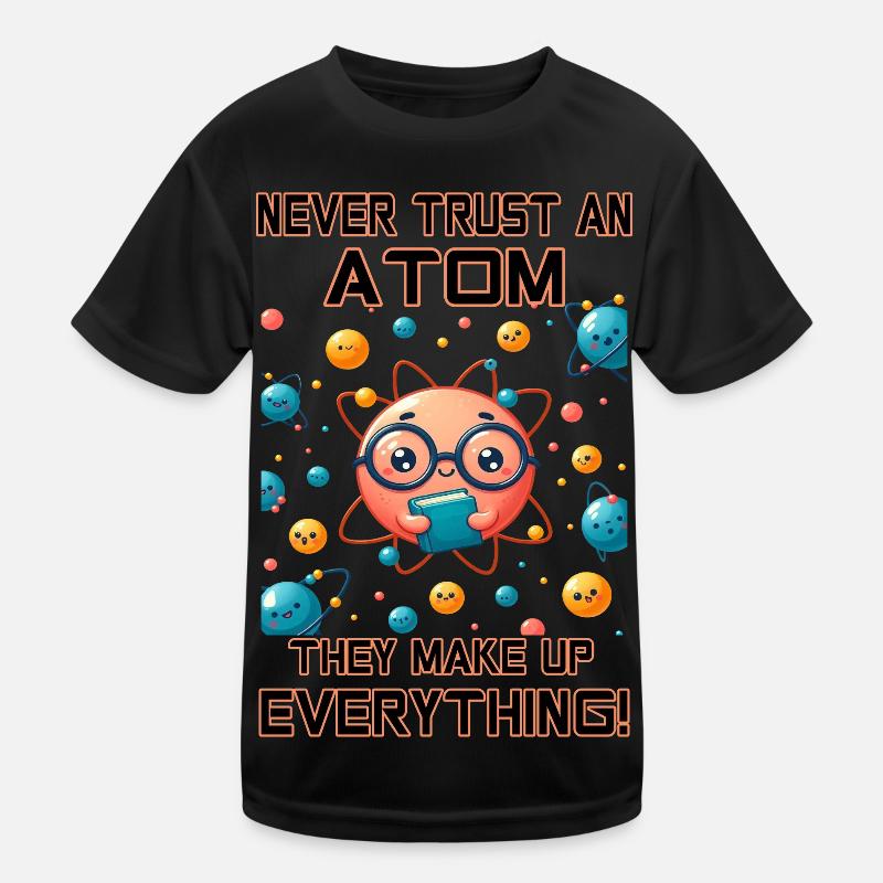 Never trust an Atom - they make up everything! Kinder Funktions-T-Shirt