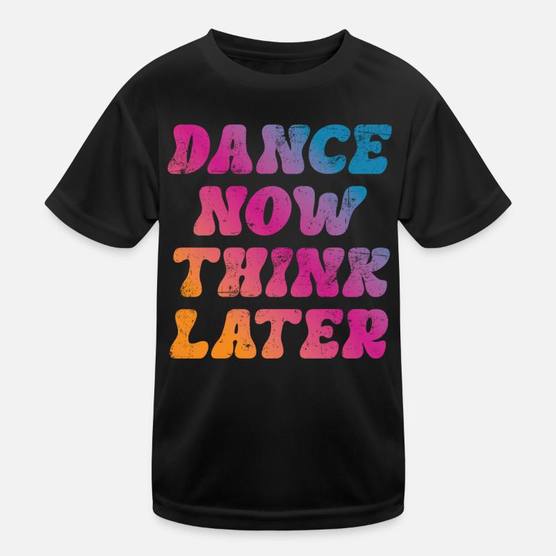 Dance now think later dancer dancer saying Kids Functional T-Shirt