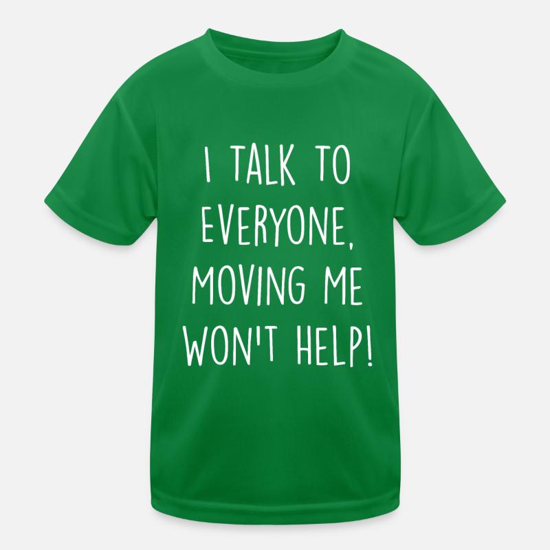 I Talk To Everyone Moving Me Won't Help T-shirt sport Enfant