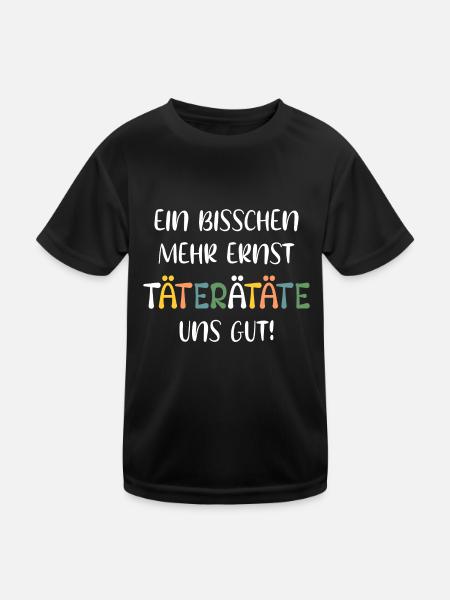 EIN BISSCHEN MEHR ERNST TÄTERÄTÄTE UNS GUT! SPRUCH - Kinder Funktions-T-Shirt - Schwarz