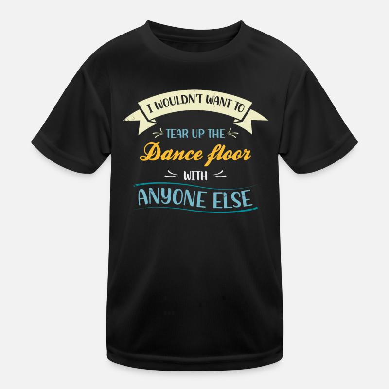 I wouldn't tear up the dance floor for that Kids Functional T-Shirt