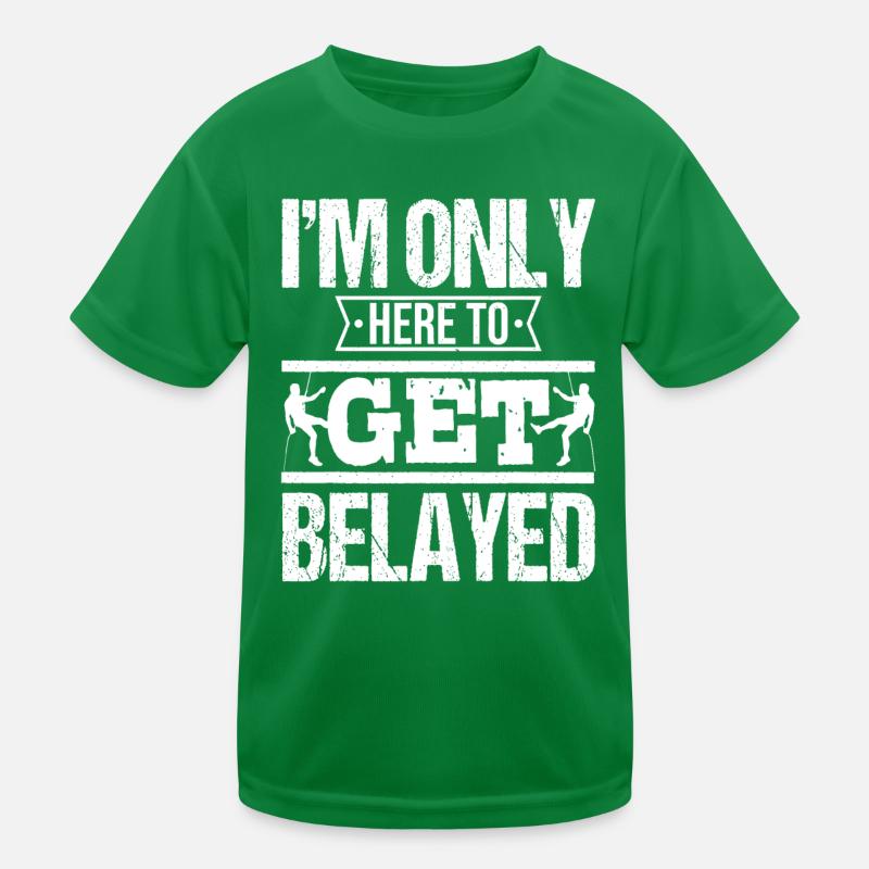 I'm Only Here To Get Belayed - Rock Climber & Clim Kids Functional T-Shirt