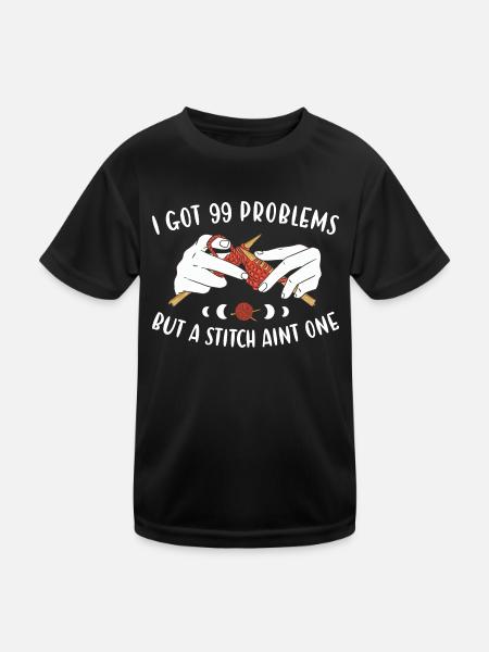 I Got 99 Problems But A Stitch Aint One Knitting - Kids Functional T-Shirt - black - Front