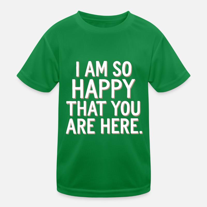 I Am So Happy That You Are Here 7 Kinder Funktions-T-Shirt
