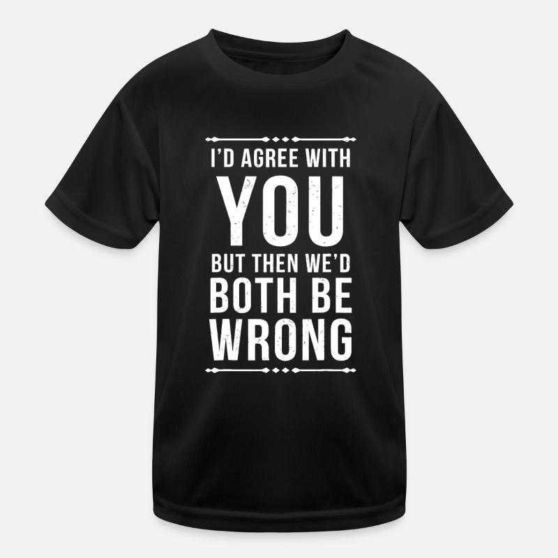 Ich würde dir zustimmen, aber dann würden wir uns beide irren Kinder Funktions-T-Shirt