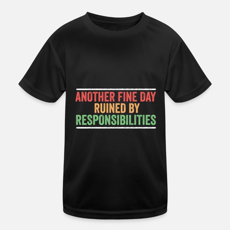 Another Fine Day Ruined By Responsibility Sarcasm Kinder Funktions-T-Shirt