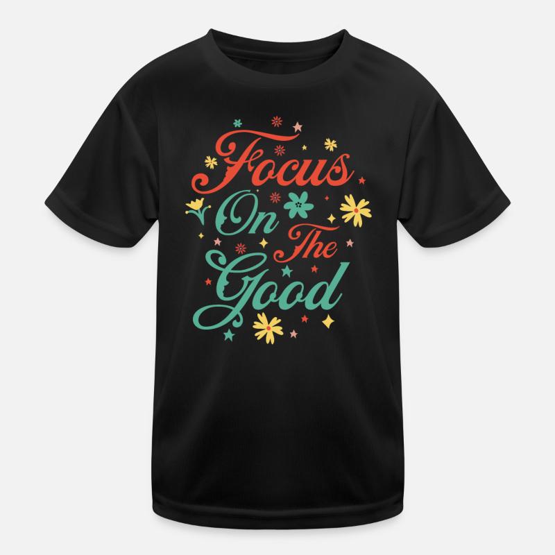 Focus On The Good Inspirational Message Kids Functional T-Shirt