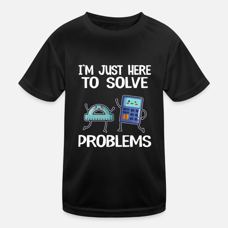 I'm Just Here To Solve Problems School Funny Math Kids Functional T-Shirt
