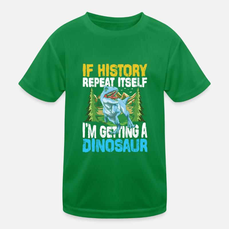 If History Repeat Itself I'm Getting A Dinosaur Kinder Funktions-T-Shirt