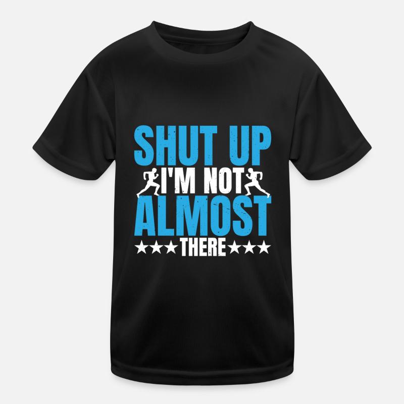 Shut Up, I'm Not Almost There 5 Kids Functional T-Shirt
