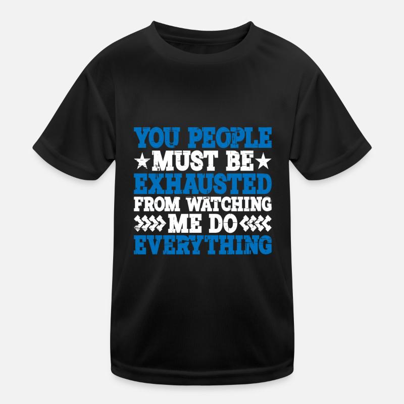 Must Be Exhausted From Watching Me Do Everything20 Kids Functional T-Shirt