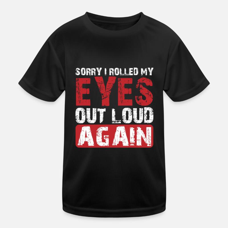 Sorry I Rolled My Eyes Out Loud Again 3 Kids Functional T-Shirt