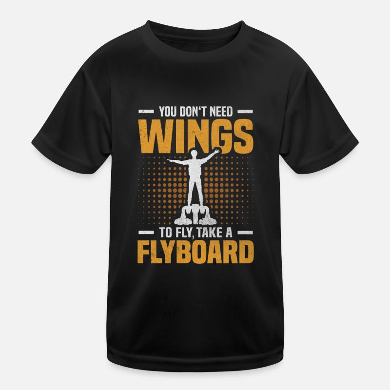 Don't Need Wings To Fly Take A Flyboard Kinder Funktions-T-Shirt