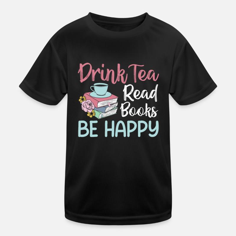 Tea Lover - Drink Tea Read Books Be Happy Kinder Funktions-T-Shirt