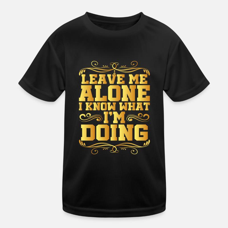 Leave Me Alone, I Know What I'm Doing 16 Kinder Funktions-T-Shirt