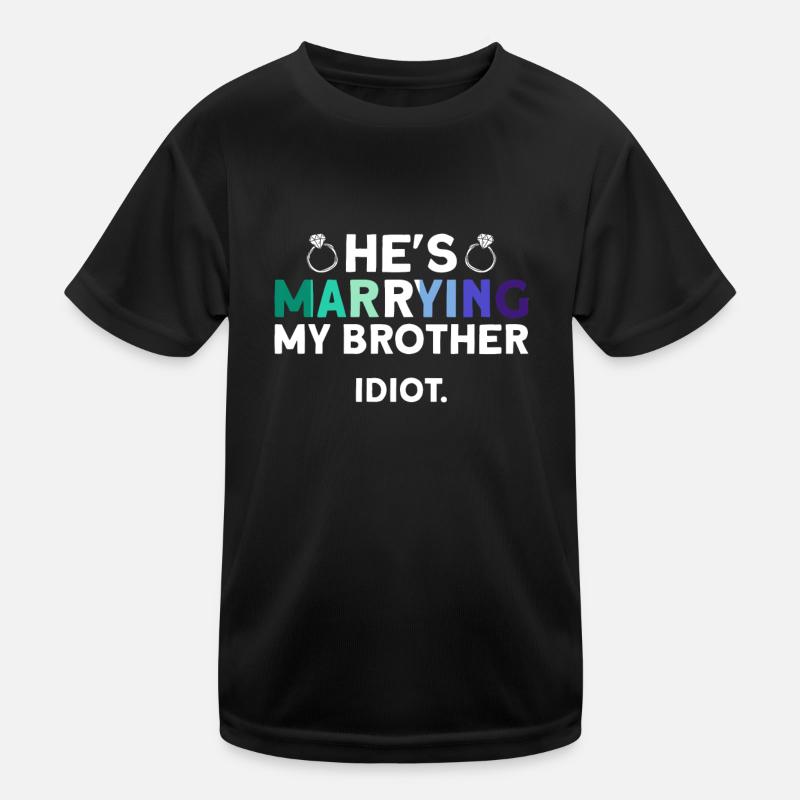 He marries my brother. Idiot. - Homosexual Kids Functional T-Shirt