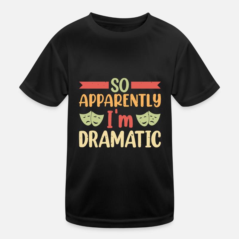So apparently I'm dramatic theatre Kids Functional T-Shirt