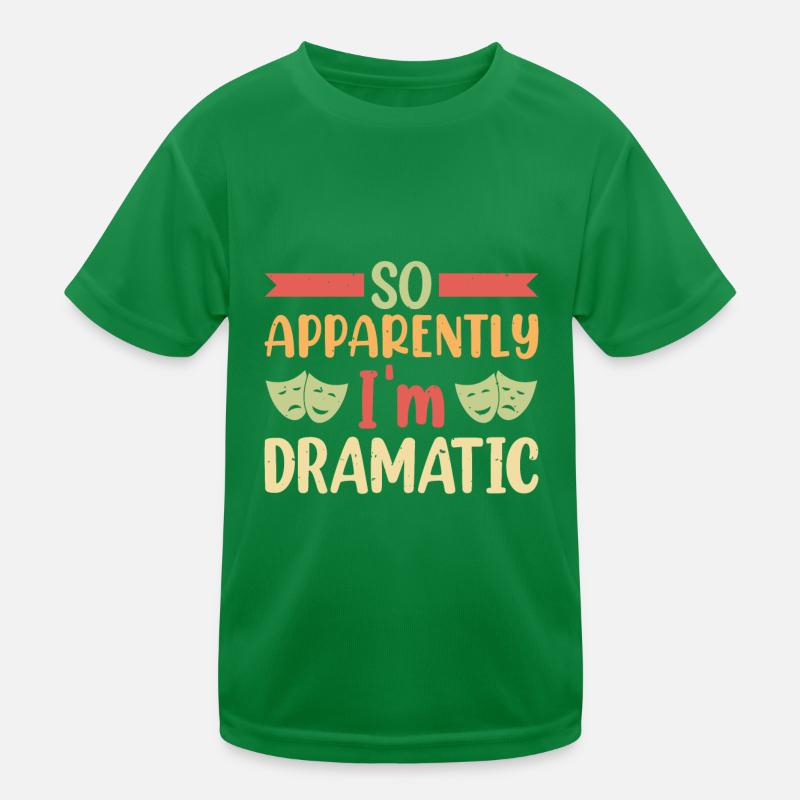 So apparently I'm dramatic theatre Kids Functional T-Shirt