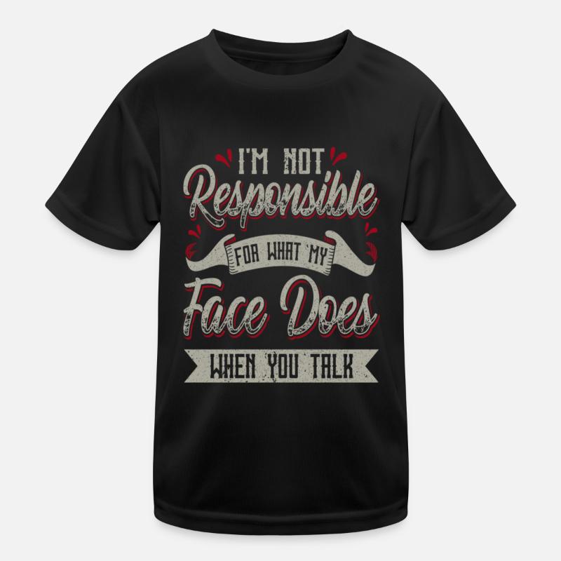 I'm Not Responsible For What My Face Does When You Kinder Funktions-T-Shirt