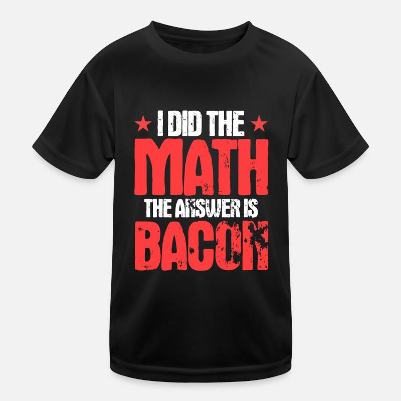 I Did The Math The Answer is Bacon Kinder Funktions-T-Shirt