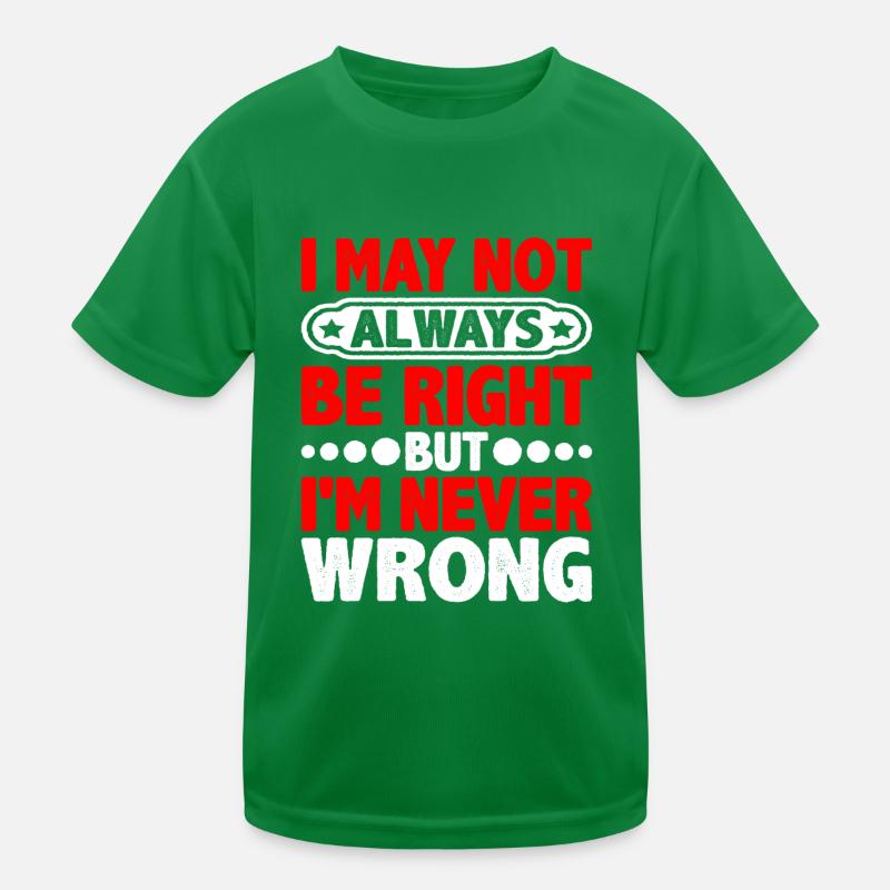 I May Not Always Be Right But I'm Never Wrong 20 Kinder Funktions-T-Shirt