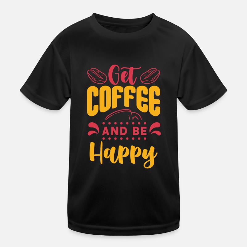 Get Coffee Be Happy Kinder Funktions-T-Shirt