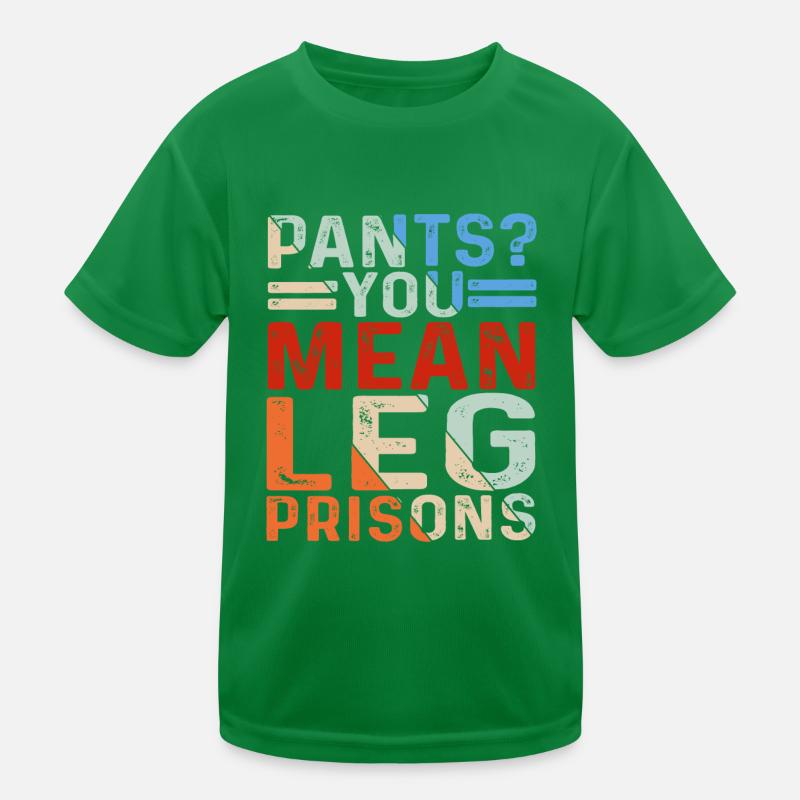 Pants? You Mean Leg Prisons 26 Kinder Funktions-T-Shirt