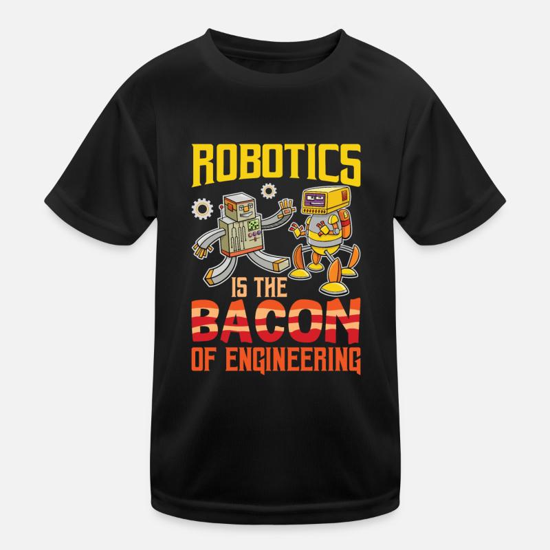 Robotics Is The Bacon Of Engineering For Robotics Kinder Funktions-T-Shirt