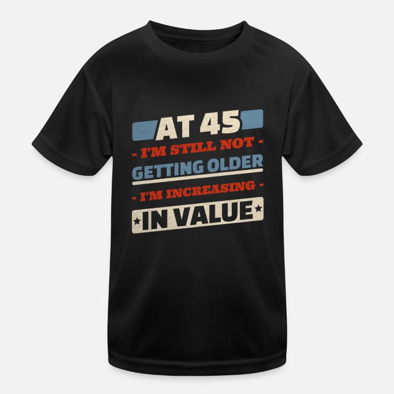 45 Year Old Not Getting Older Quotes 45th Birthday Kids Functional T-Shirt