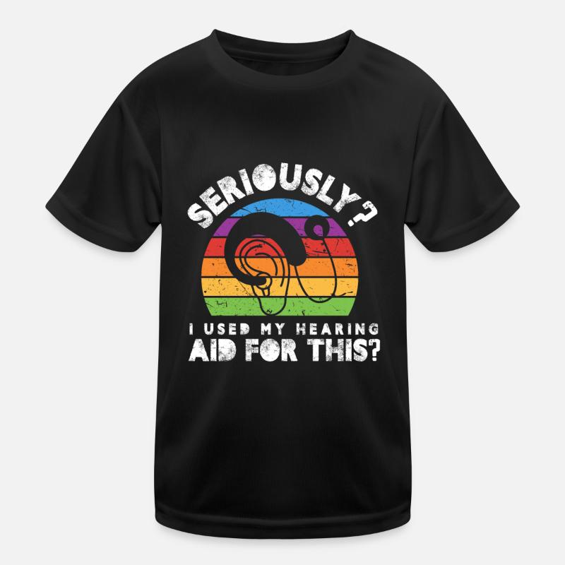 seriously I used hearing aid for this Design Kids Functional T-Shirt