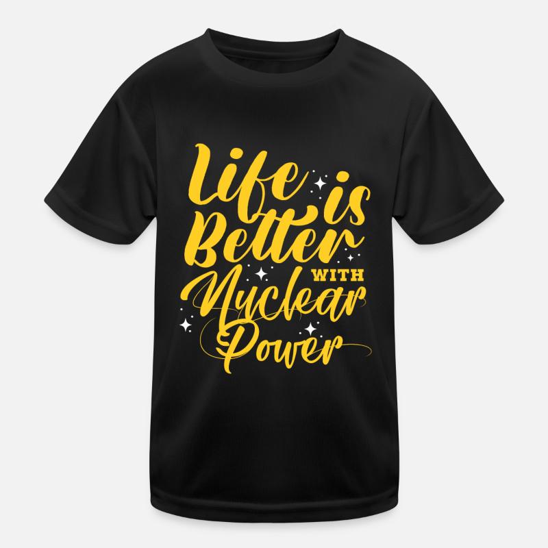 Life is better with nuclear power Kinder Funktions-T-Shirt