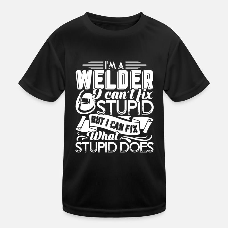 Welder I'm A Welder I Cannot Fix Stupid Kids Functional T-Shirt