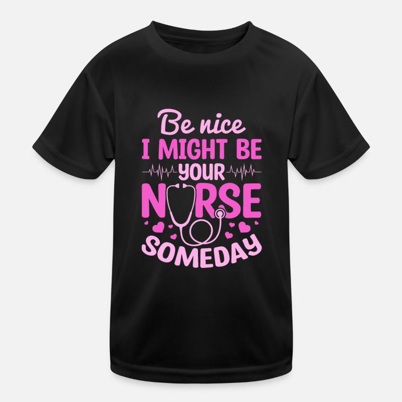 Be Nice I Might Be Your Nurse Someday - Nursing Nu Kinder Funktions-T-Shirt