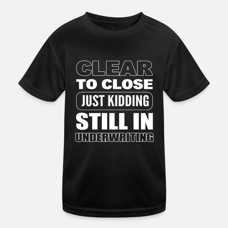 Clear To Close Just Kidding Still Underwriting Kids Functional T-Shirt
