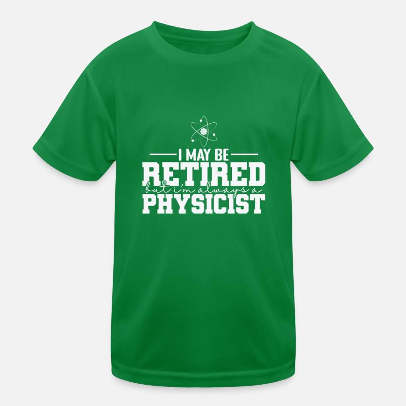 I May be Retired but I’m always a Physicist Kinder Funktions-T-Shirt