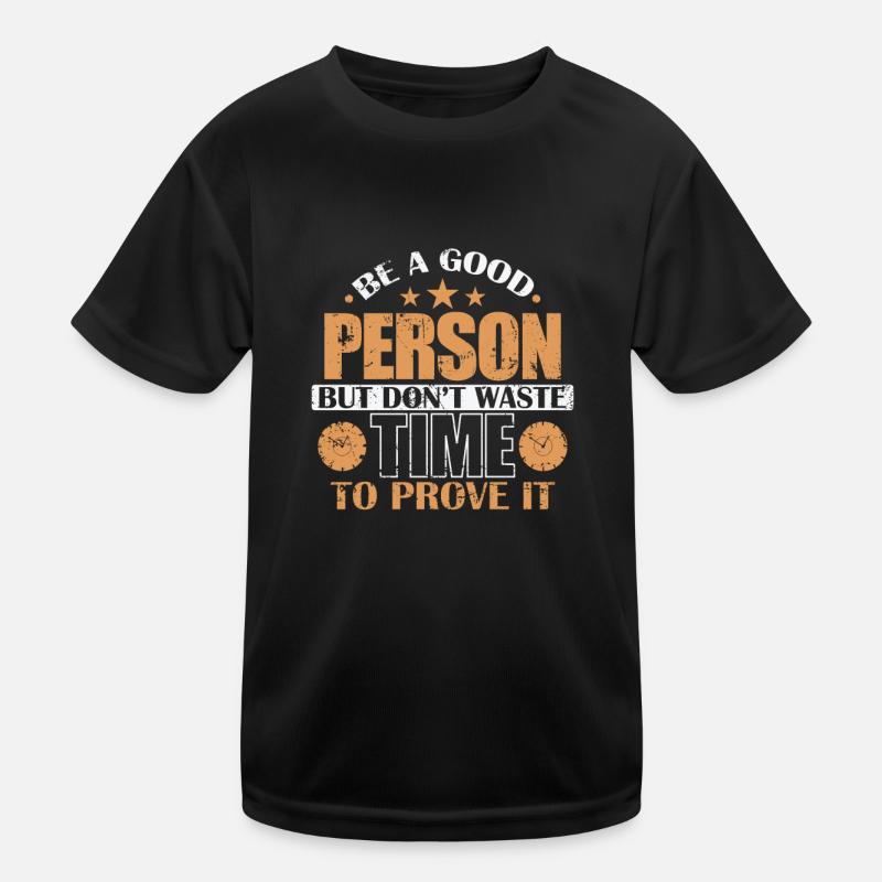Be a good Person don't waste Time to prove it Kinder Funktions-T-Shirt