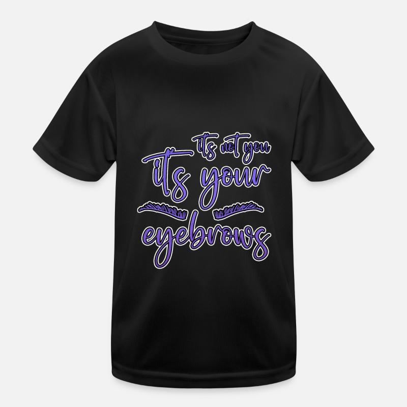 It's Not You It's Your Eyebrows 2 Kids Functional T-Shirt