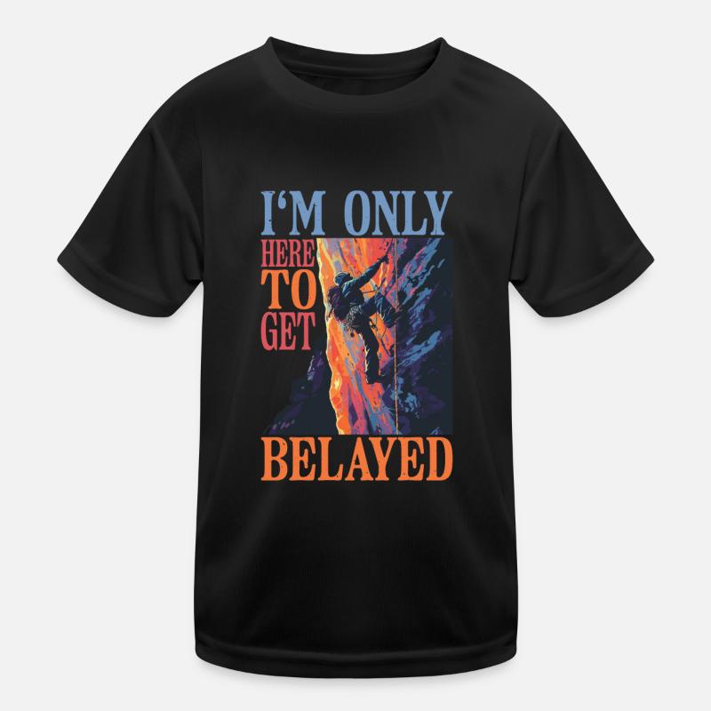 I'm Only Here To Get Belayed 6 Kids Functional T-Shirt