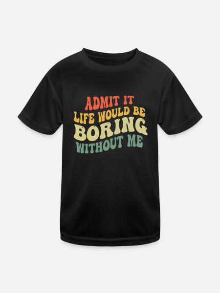 Avouez-le, la vie serait ennuyeuse sans moi - T-shirt sport Enfant - noir - Devant