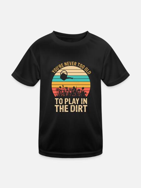 You're Never Too Old to Play in the Dirt Gardening - Kids Functional T-Shirt - black - Front