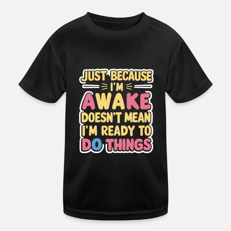 Just Because I'm Awake, Doesn't Mean I'm Ready 16 Kinder Funktions-T-Shirt