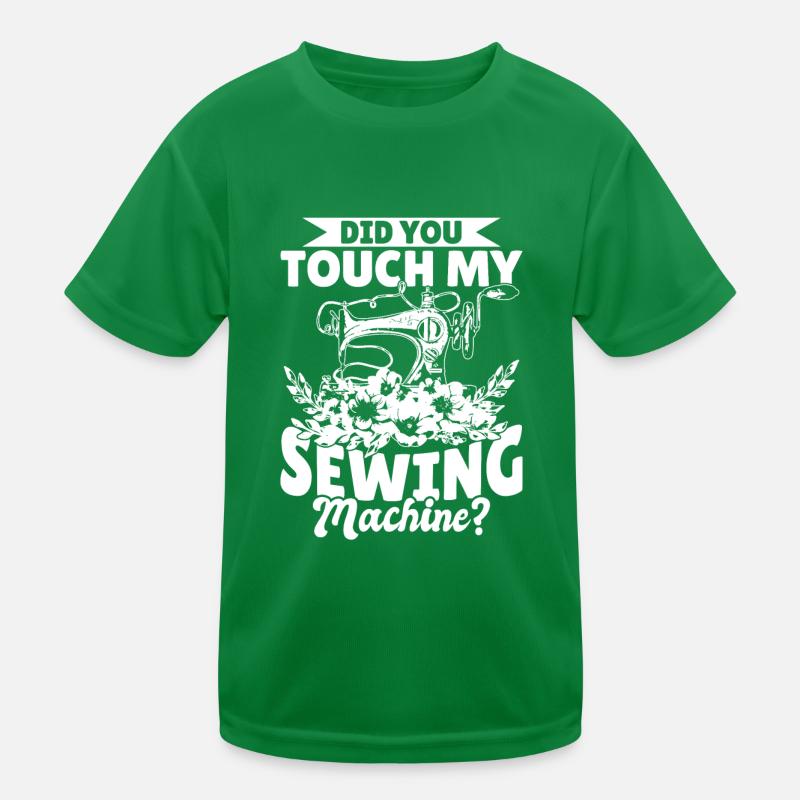 Did you touch my Sewing Machine - Funny Sewing Kinder Funktions-T-Shirt