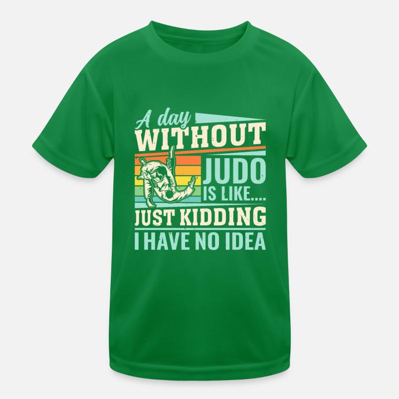 A day without Judo is like just kidding I have no Kinder Funktions-T-Shirt