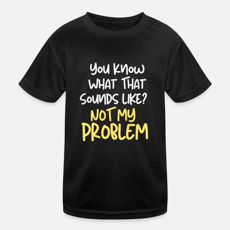 Funny You Know What That Sounds Like? Not My Probl Kinder Funktions-T-Shirt