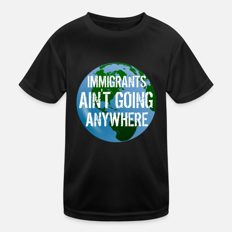 IMMIGRANTS AIN'T GOING ANYWHERE Immigranten Rechte Kinder Funktions-T-Shirt