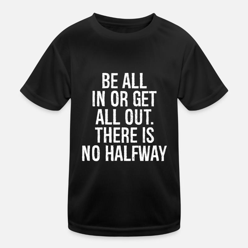 be all in or get all out there is no halfway Kinder Funktions-T-Shirt
