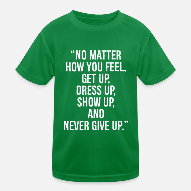 Peu importe comment vous vous sentez, levez-vous, habillez-vous, présentez-vous T-shirt sport Enfant