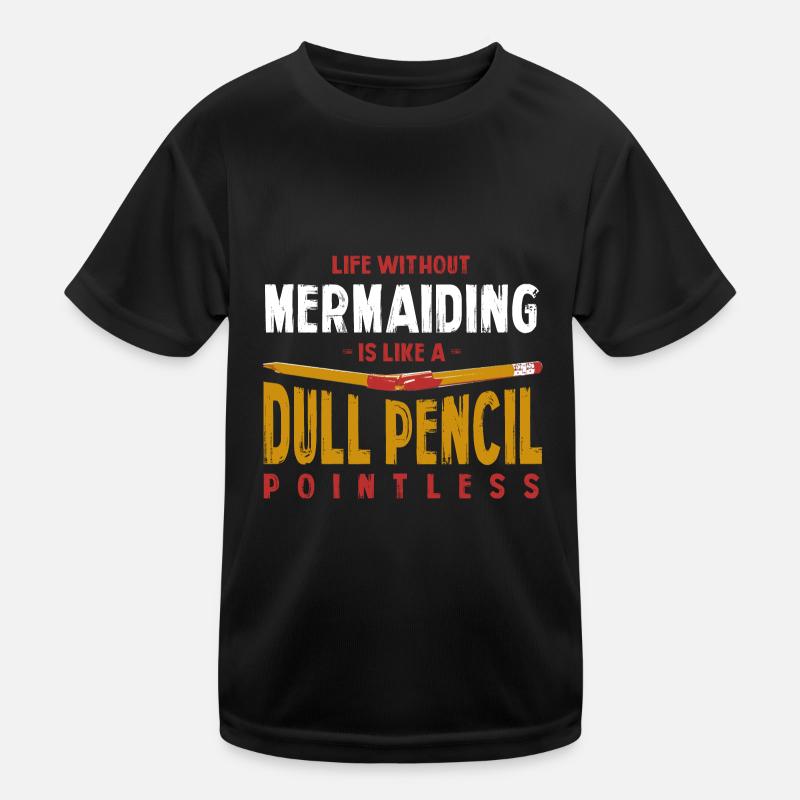 Life Without Mermaiding Is Like a Dull Pencil Kids Functional T-Shirt