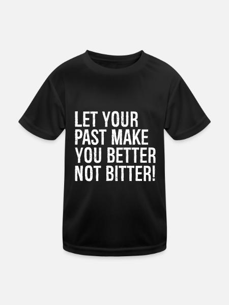 let your past make you better not bitter - Kids Functional T-Shirt - black - Front
