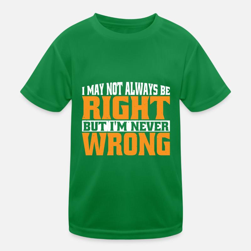 I May Not Always Be Right But I'm Never Wrong 30 Kids Functional T-Shirt